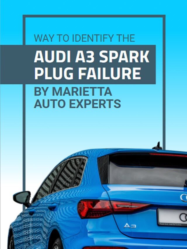 Way To Identify The Audi A3 Spark Plug Failure By Marietta Auto Experts